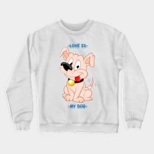 Love is - my dog Crewneck Sweatshirt